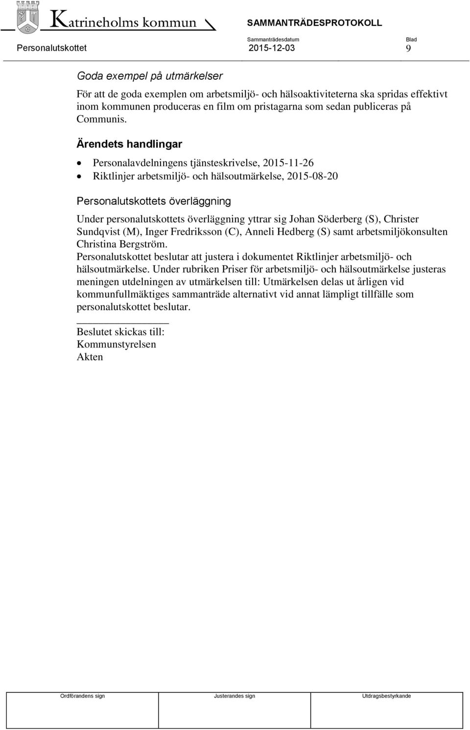 Ärendets handlingar Personalavdelningens tjänsteskrivelse, 2015-11-26 Riktlinjer arbetsmiljö- och hälsoutmärkelse, 2015-08-20 Under personalutskottets överläggning yttrar sig Johan Söderberg (S),