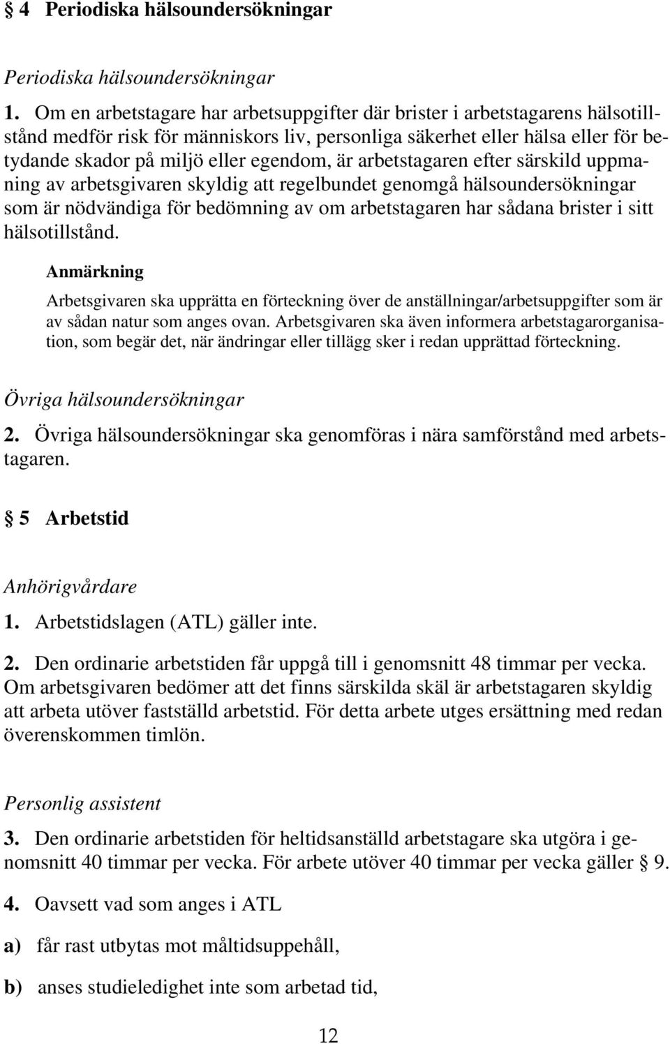 är arbetstagaren efter särskild uppmaning av arbetsgivaren skyldig att regelbundet genomgå hälsoundersökningar som är nödvändiga för bedömning av om arbetstagaren har sådana brister i sitt