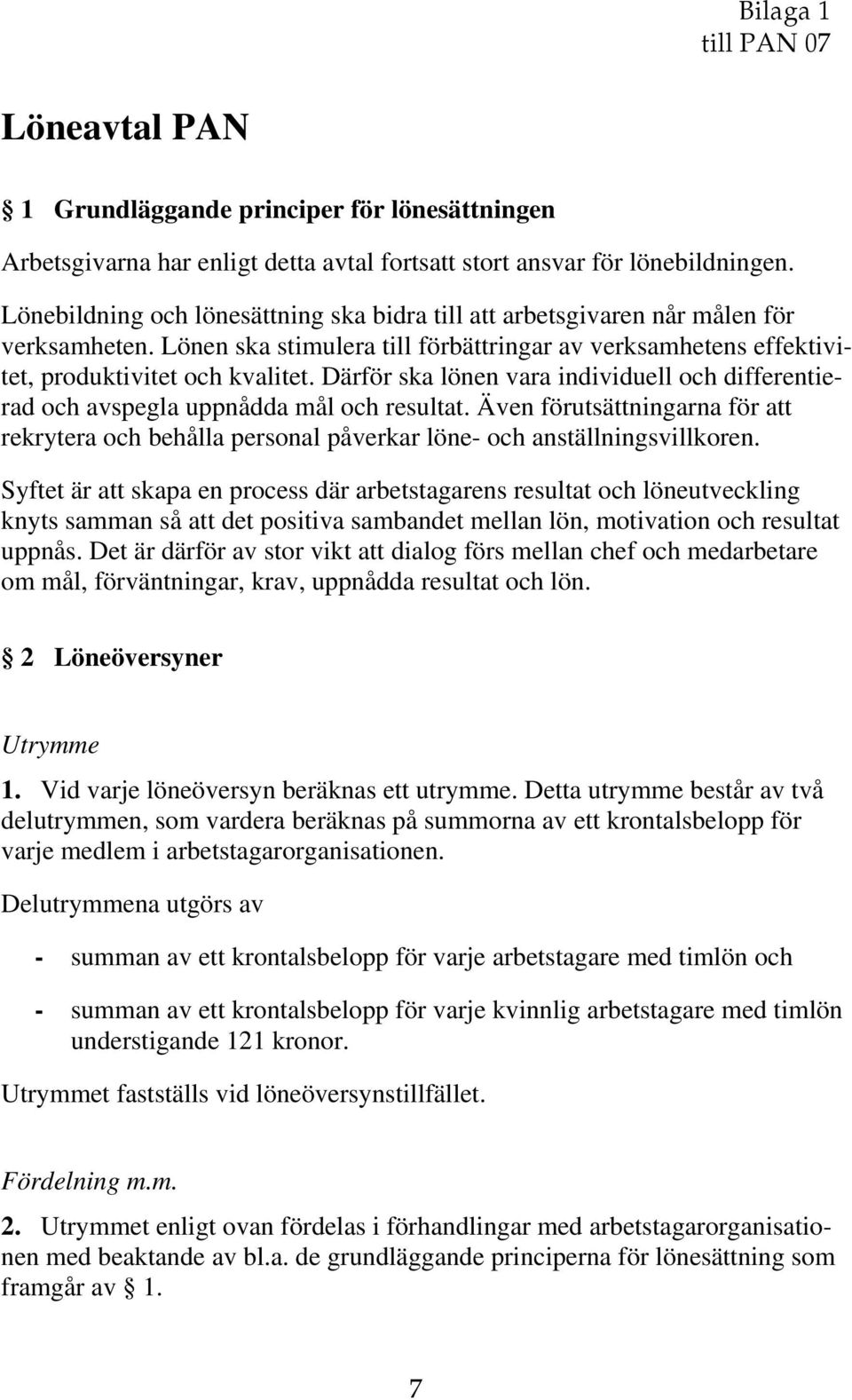 Därför ska lönen vara individuell och differentierad och avspegla uppnådda mål och resultat. Även förutsättningarna för att rekrytera och behålla personal påverkar löne- och anställningsvillkoren.