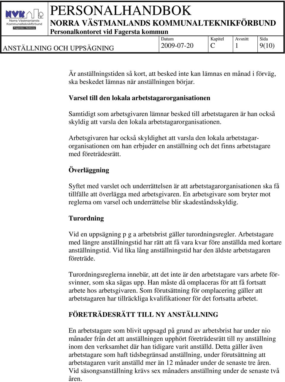 Arbetsgivaren har också skyldighet att varsla den lokala arbetstagarorganisationen om han erbjuder en anställning och det finns arbetstagare med företrädesrätt.