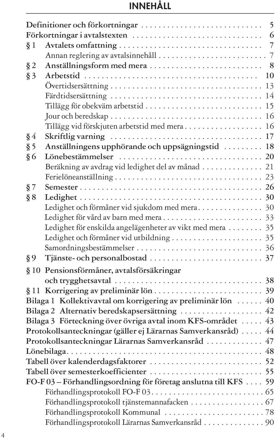 .................................. 14 Tillägg för obekväm arbetstid........................... 15 Jour och beredskap................................... 16 Tillägg vid förskjuten arbetstid med mera.