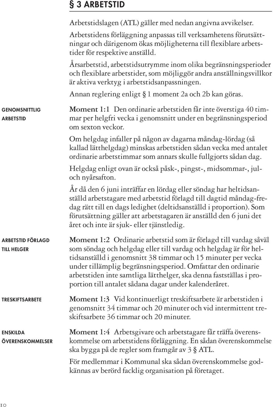 Årsarbetstid, arbetstidsutrymme inom olika begränsningsperioder och flexiblare arbetstider, som möjliggör andra anställningsvillkor är aktiva verktyg i arbetstidsanpassningen.