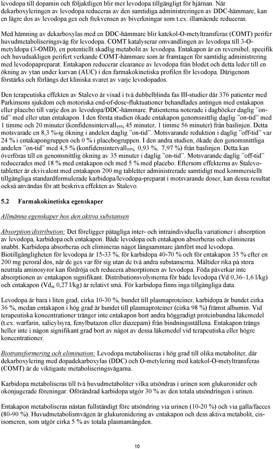 Med hämning av dekarboxylas med en DDC-hämmare blir katekol-o-metyltransferas (COMT) perifer huvudmetaboliseringsväg för levodopa.