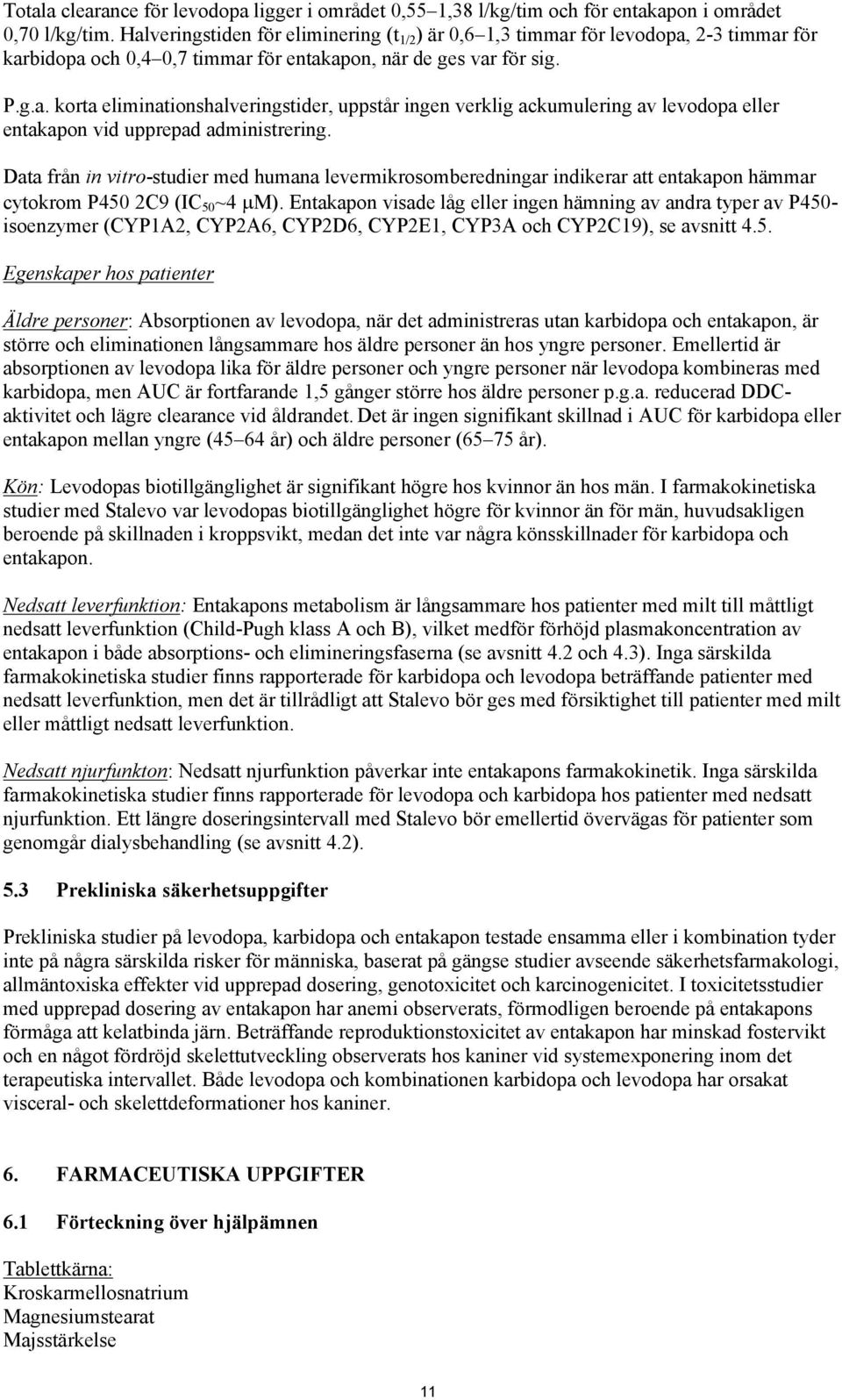 Data från in vitro-studier med humana levermikrosomberedningar indikerar att entakapon hämmar cytokrom P450 2C9 (IC 50 ~4 M).