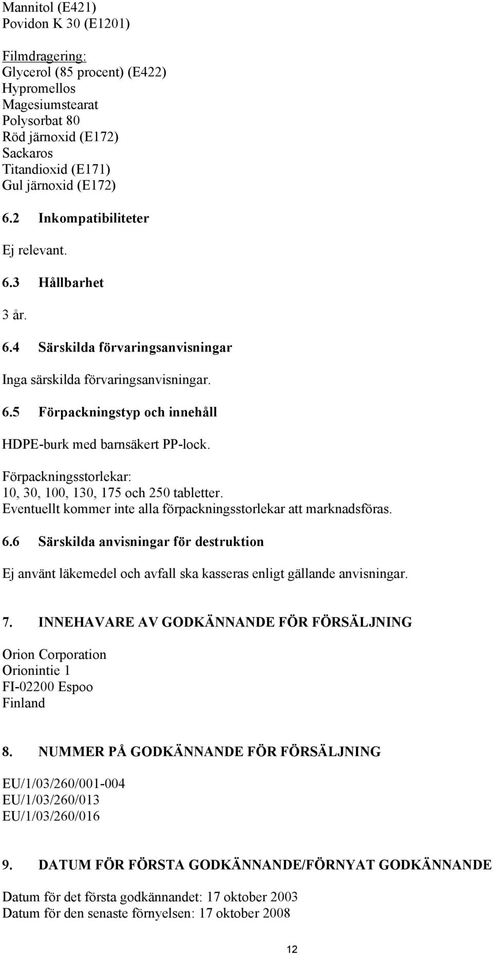 Förpackningsstorlekar: 10, 30, 100, 130, 175 och 250 tabletter. Eventuellt kommer inte alla förpackningsstorlekar att marknadsföras. 6.