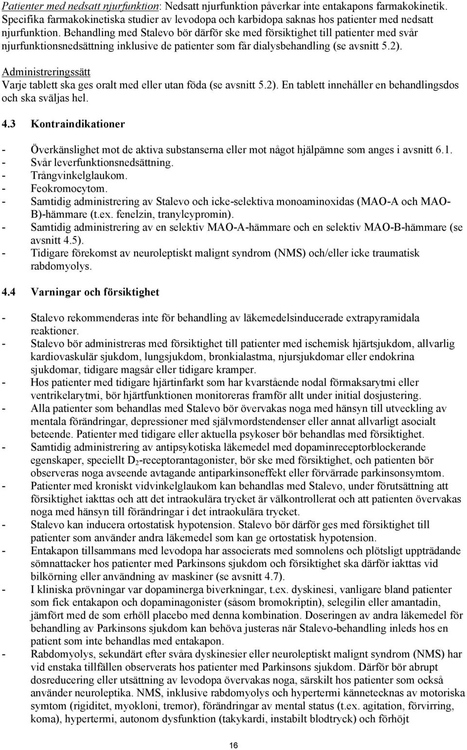 Behandling med Stalevo bör därför ske med försiktighet till patienter med svår njurfunktionsnedsättning inklusive de patienter som får dialysbehandling (se avsnitt 5.2).