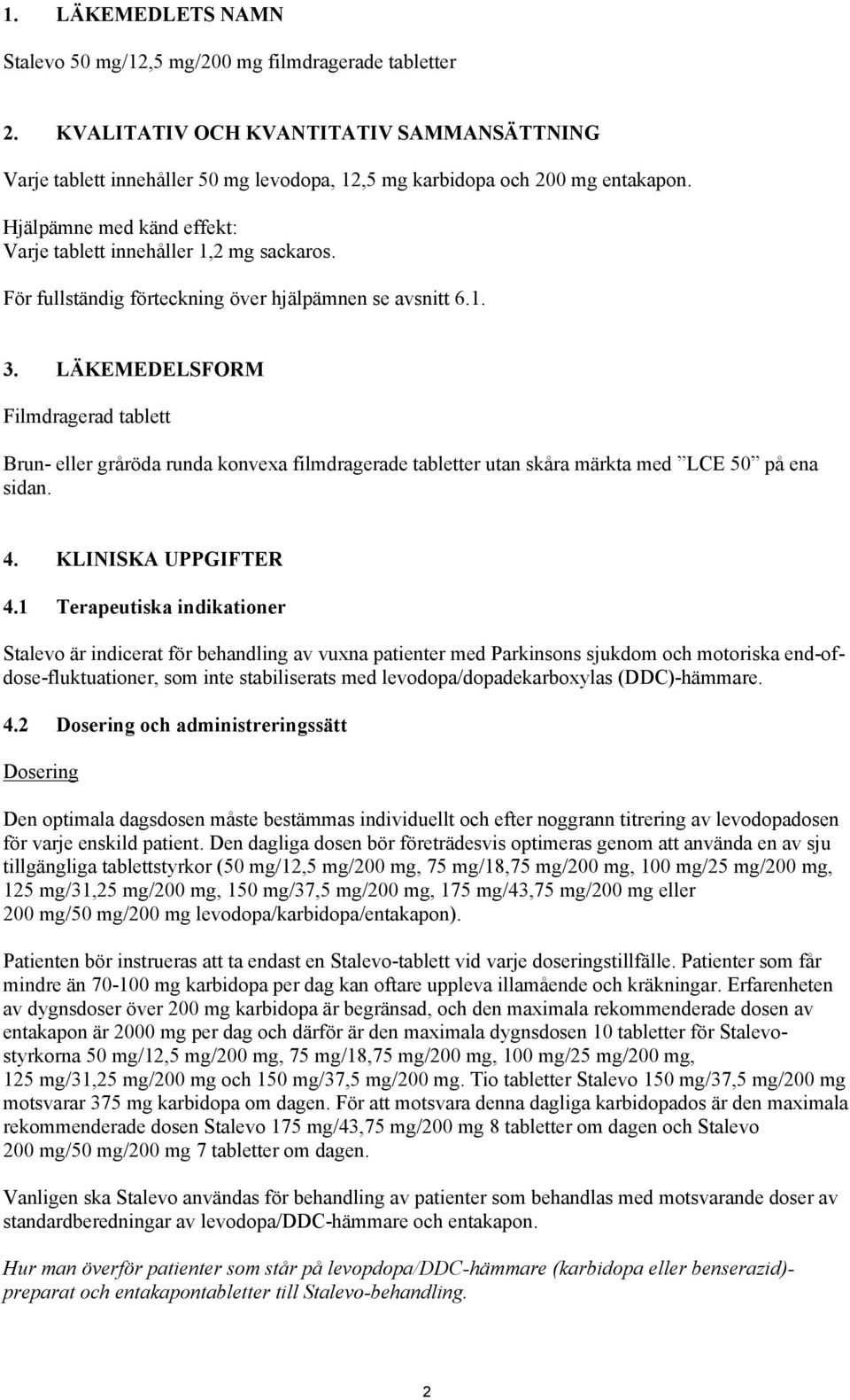LÄKEMEDELSFORM Filmdragerad tablett Brun- eller gråröda runda konvexa filmdragerade tabletter utan skåra märkta med LCE 50 på ena sidan. 4. KLINISKA UPPGIFTER 4.