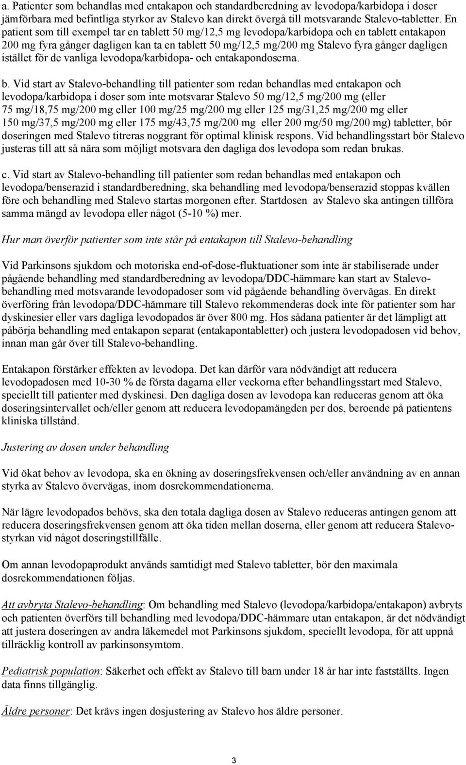 istället för de vanliga levodopa/karbidopa- och entakapondoserna. b.