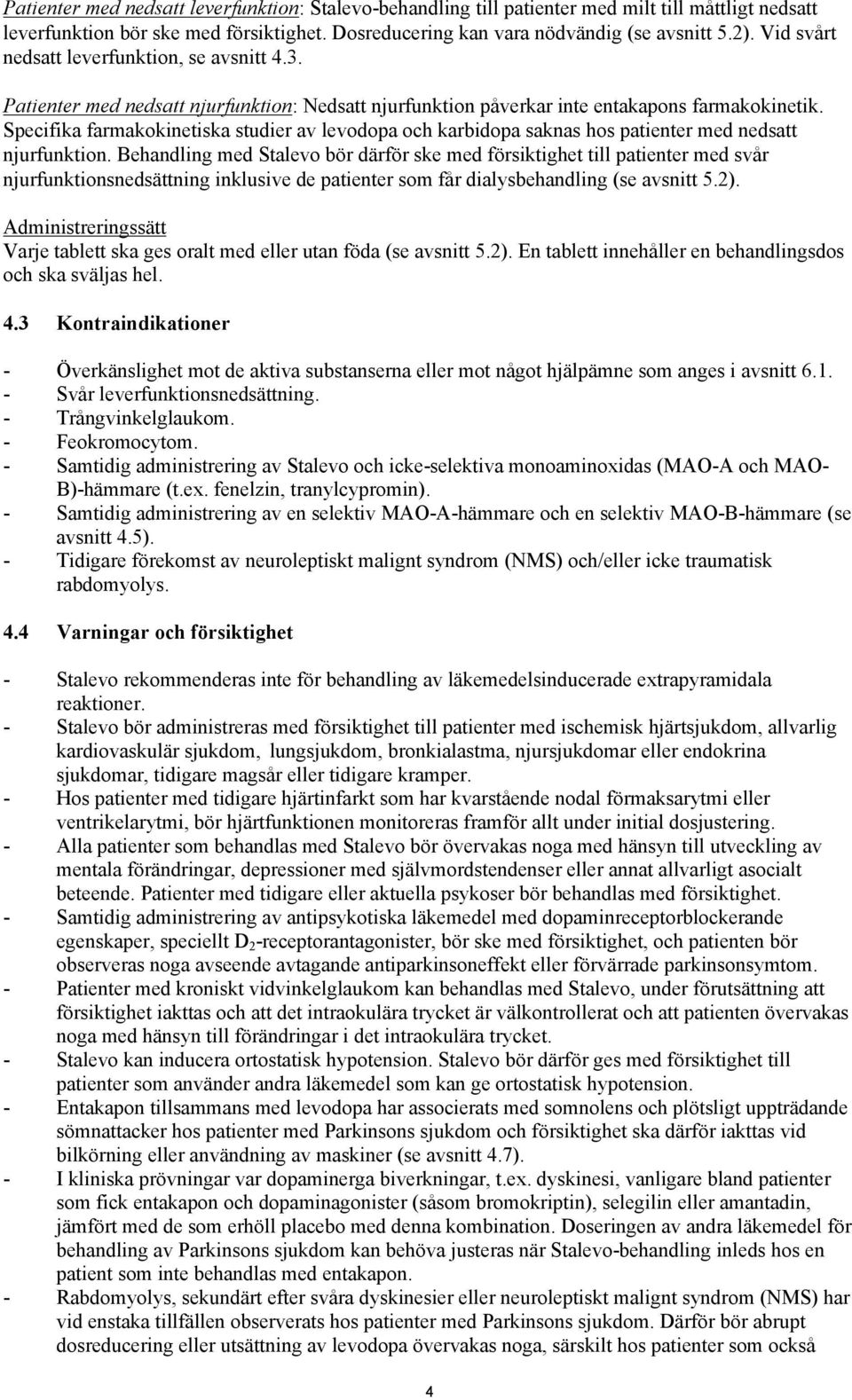 Specifika farmakokinetiska studier av levodopa och karbidopa saknas hos patienter med nedsatt njurfunktion.