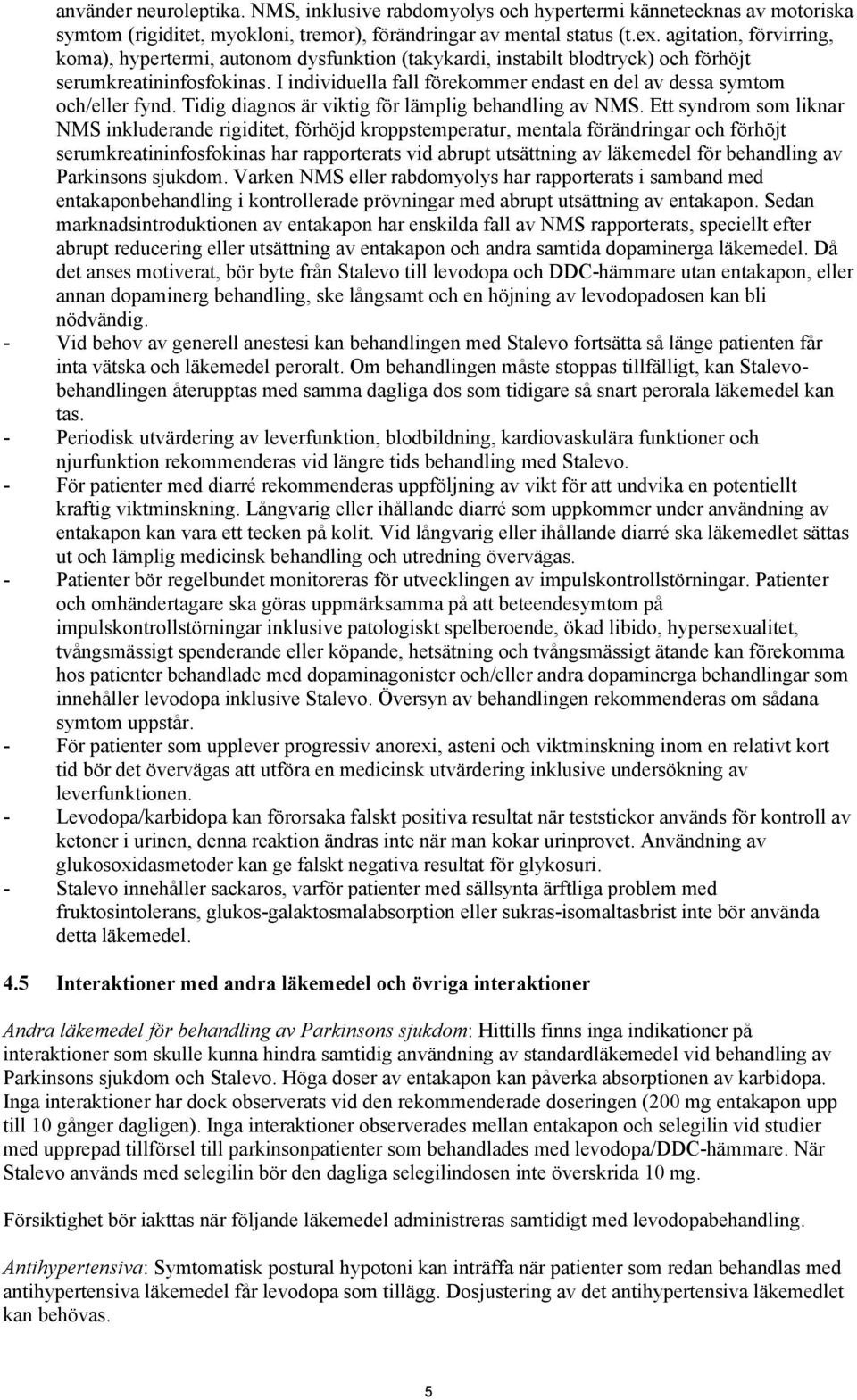 I individuella fall förekommer endast en del av dessa symtom och/eller fynd. Tidig diagnos är viktig för lämplig behandling av NMS.
