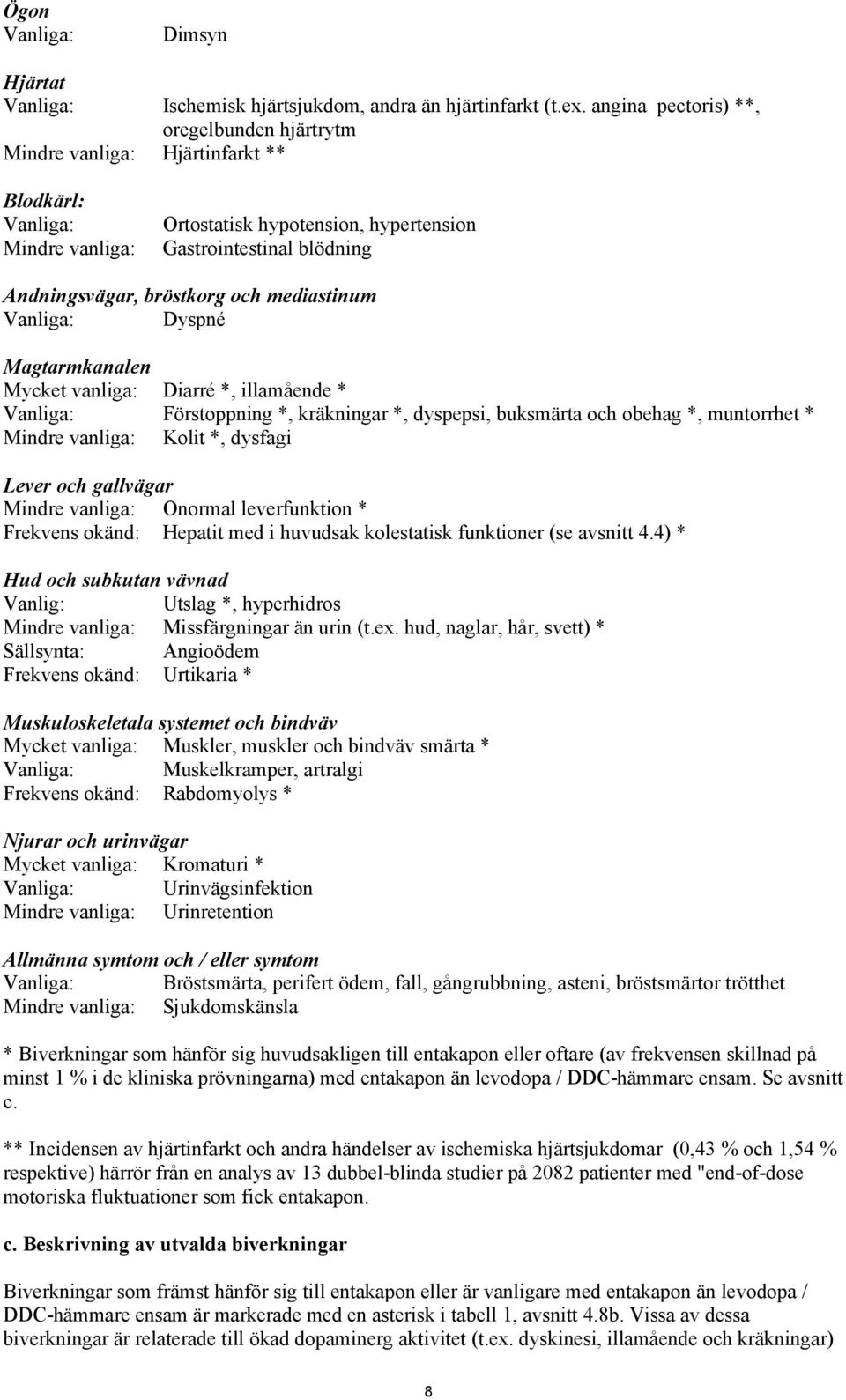 och mediastinum Vanliga: Dyspné Magtarmkanalen Mycket vanliga: Diarré *, illamående * Vanliga: Förstoppning *, kräkningar *, dyspepsi, buksmärta och obehag *, muntorrhet * Mindre vanliga: Kolit *,