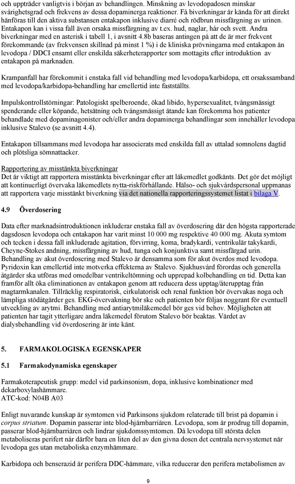 hud, naglar, hår och svett. Andra biverkningar med en asterisk i tabell 1, i avsnitt 4.