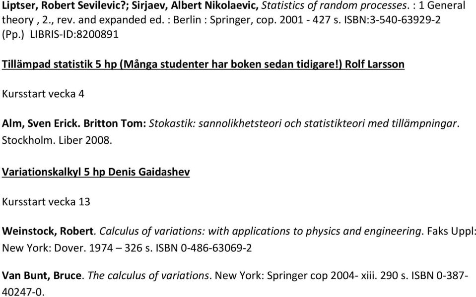 Britton Tom: Stokastik: sannolikhetsteori och statistikteori med tillämpningar. Stockholm. Liber 2008. Variationskalkyl 5 hp Denis Gaidashev Weinstock, Robert.