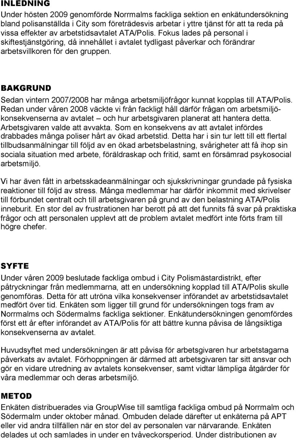 BAKGRUND Sedan vintern 2007/2008 har många arbetsmiljöfrågor kunnat kopplas till ATA/Polis.