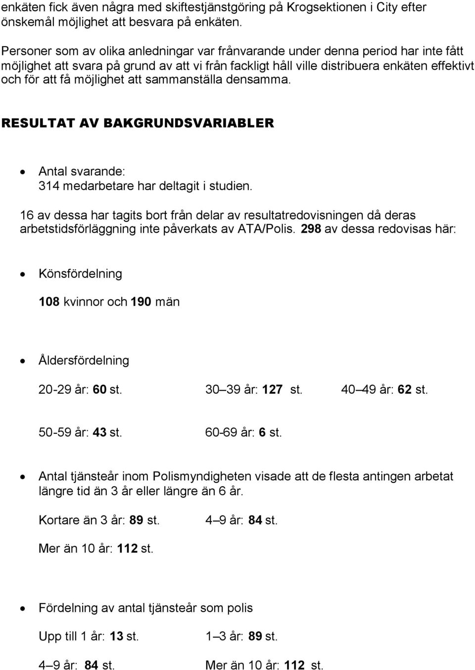 möjlighet att sammanställa densamma. RESULTAT AV BAKGRUNDSVARIABLER Antal svarande: 314 medarbetare har deltagit i studien.