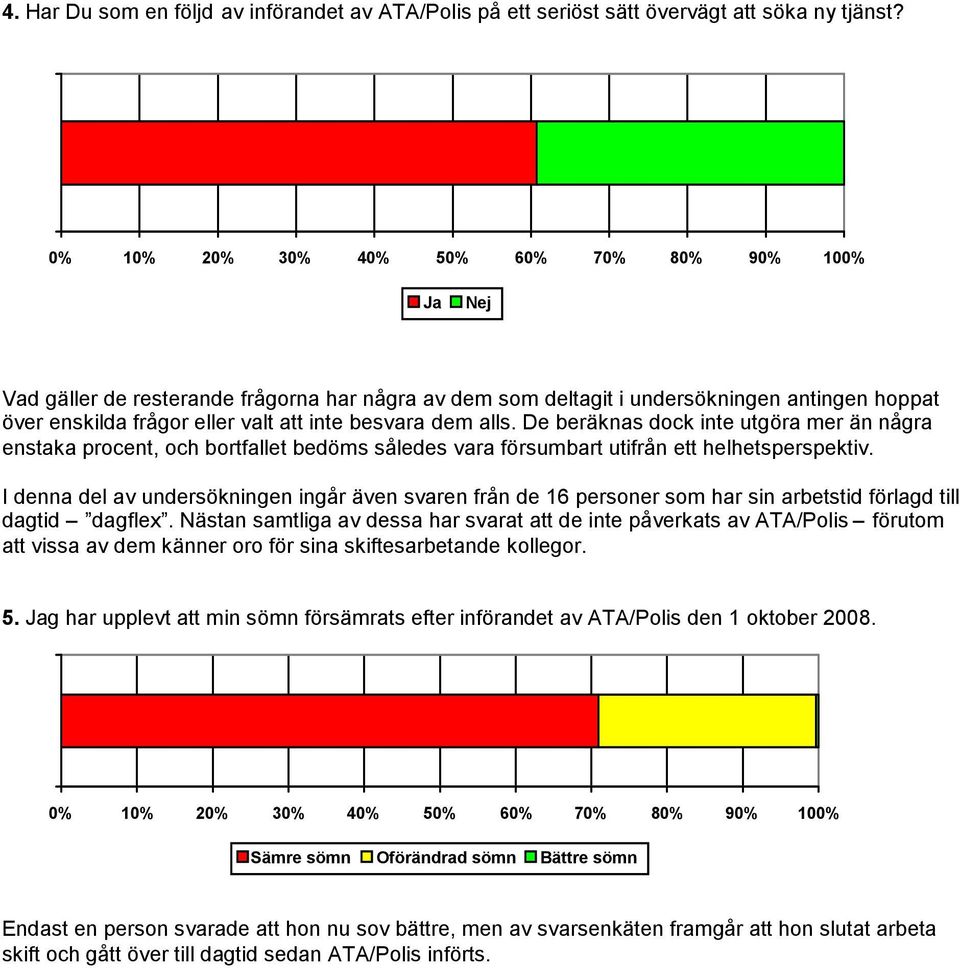 De beräknas dock inte utgöra mer än några enstaka procent, och bortfallet bedöms således vara försumbart utifrån ett helhetsperspektiv.