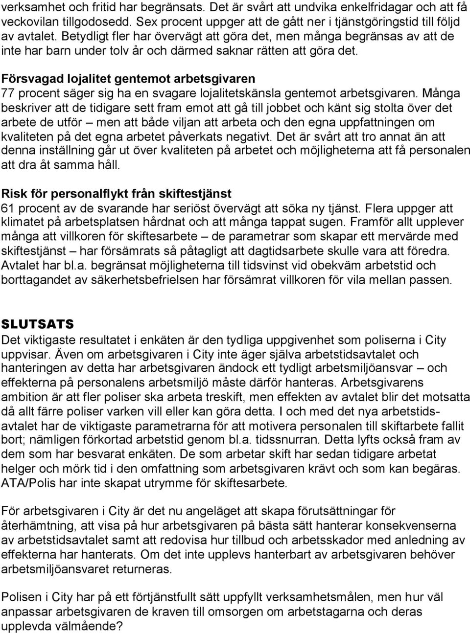 Försvagad lojalitet gentemot arbetsgivaren 77 procent säger sig ha en svagare lojalitetskänsla gentemot arbetsgivaren.