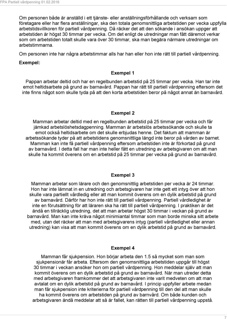 Om det enligt de utredningar man fått däremot verkar som om arbetstiden totalt skulle vara över 30 timmar, ska man begära närmare utredningar om arbetstimmarna.