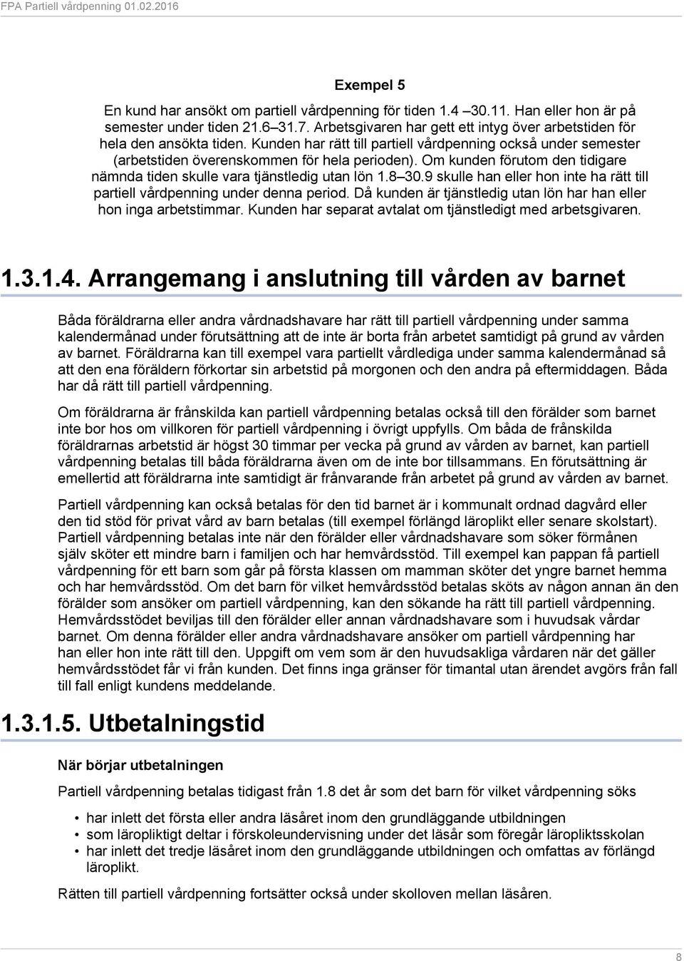 Om kunden förutom den tidigare nämnda tiden skulle vara tjänstledig utan lön 1.8 30.9 skulle han eller hon inte ha rätt till partiell vårdpenning under denna period.