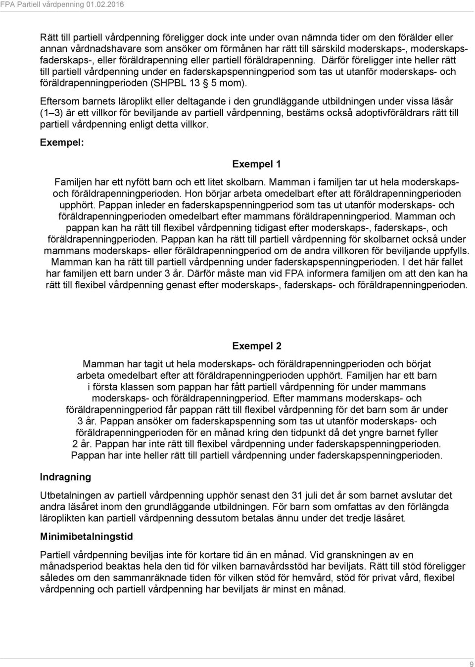Därför föreligger inte heller rätt till partiell vårdpenning under en faderskapspenningperiod som tas ut utanför moderskaps- och föräldrapenningperioden (SHPBL 13 5 mom).
