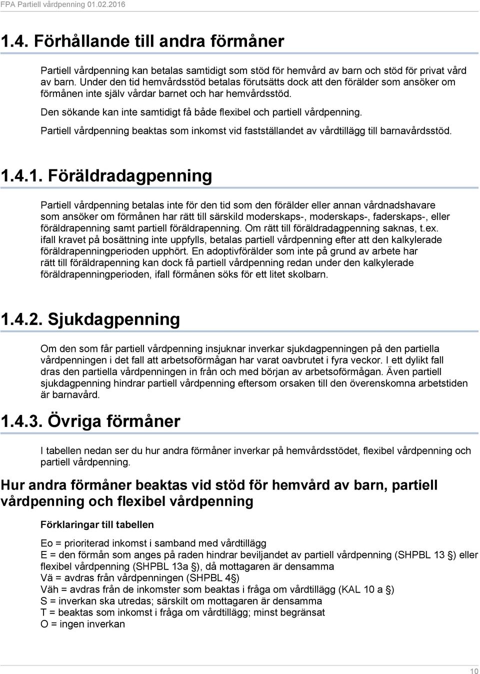 Den sökande kan inte samtidigt få både flexibel och partiell vårdpenning. Partiell vårdpenning beaktas som inkomst vid fastställandet av vårdtillägg till barnavårdsstöd. 1.