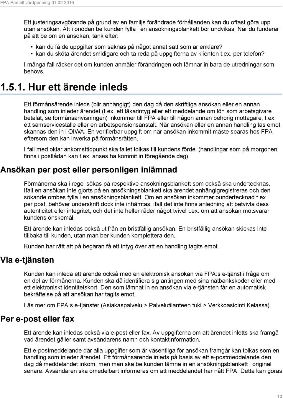 per telefon? I många fall räcker det om kunden anmäler förändringen och lämnar in bara de utredningar som behövs. 1.