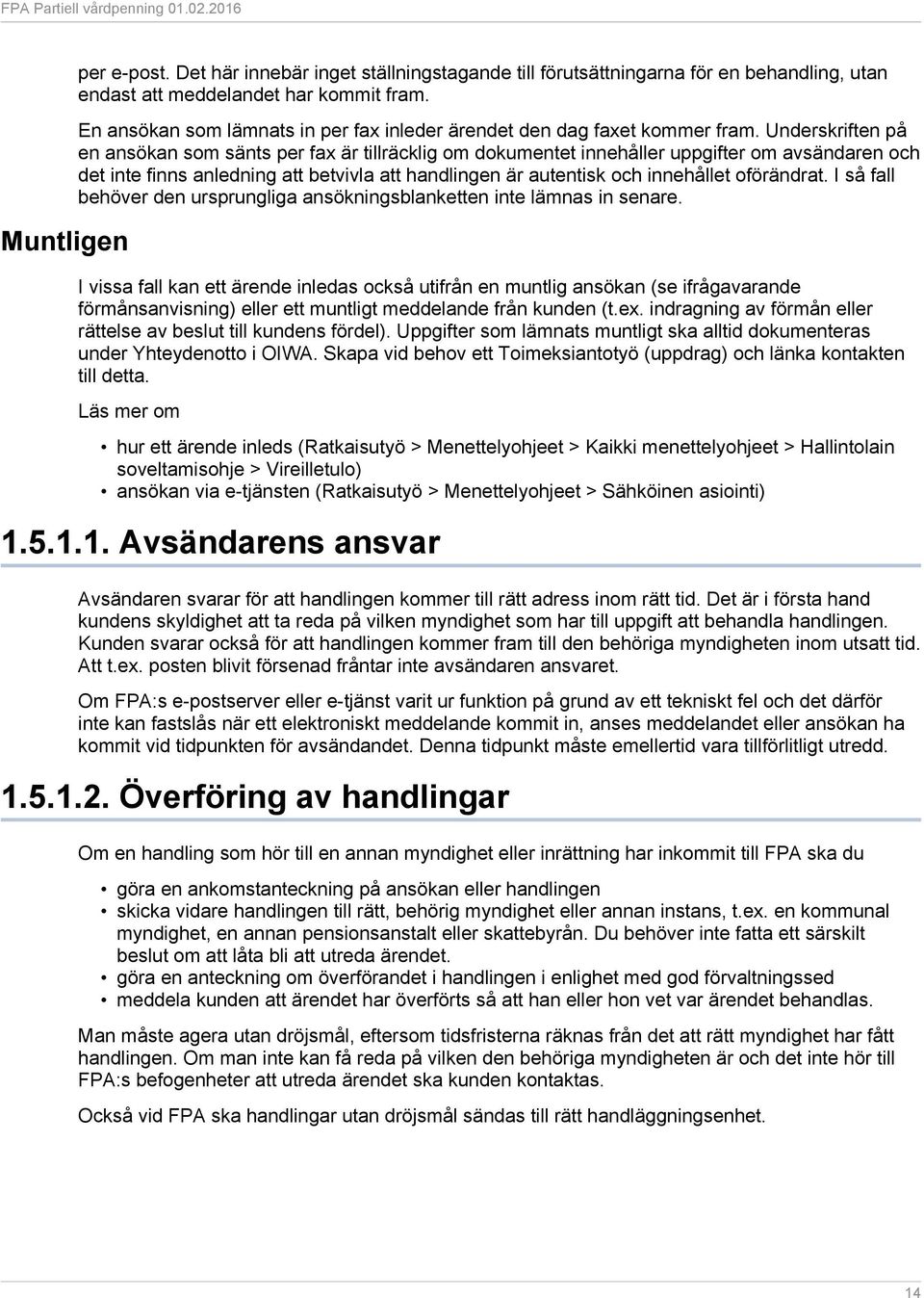 Underskriften på en ansökan som sänts per fax är tillräcklig om dokumentet innehåller uppgifter om avsändaren och det inte finns anledning att betvivla att handlingen är autentisk och innehållet