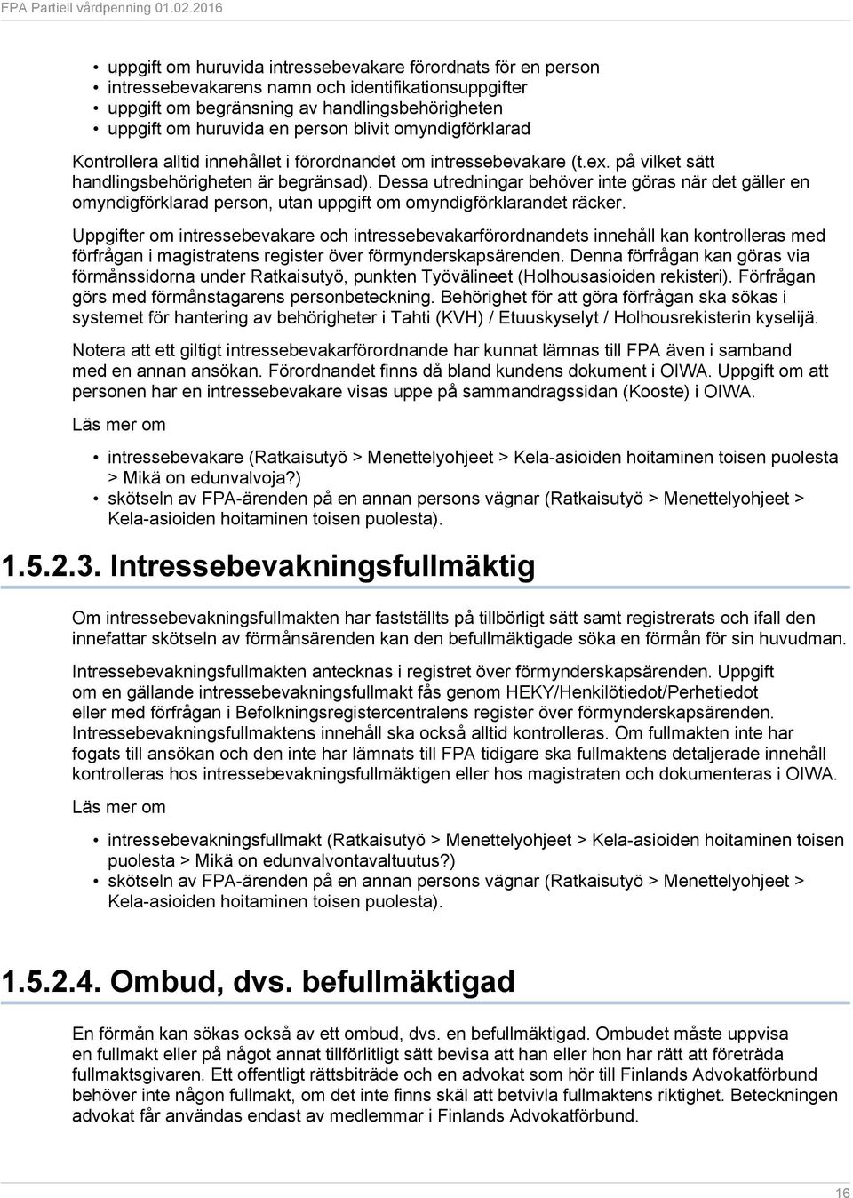 Dessa utredningar behöver inte göras när det gäller en omyndigförklarad person, utan uppgift om omyndigförklarandet räcker.