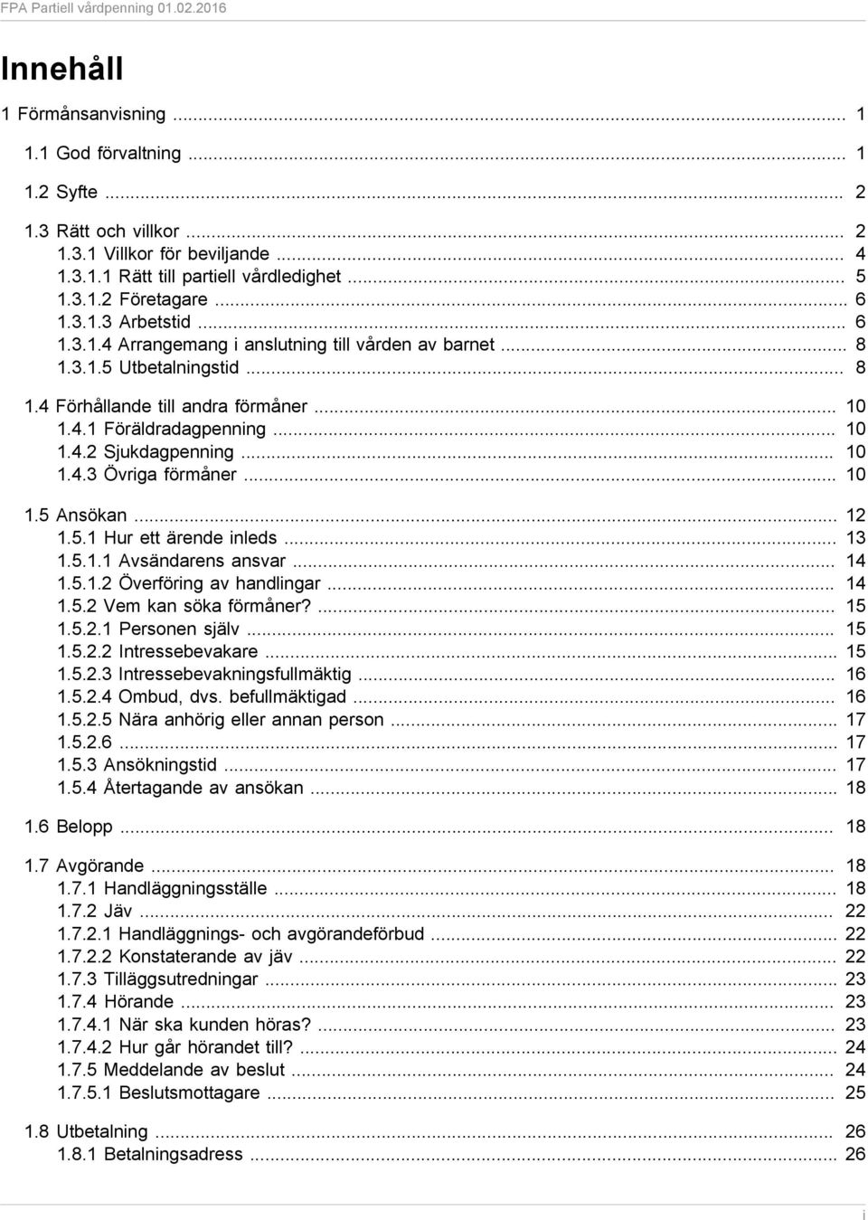 .. 10 1.4.3 Övriga förmåner... 10 1.5 Ansökan... 12 1.5.1 Hur ett ärende inleds... 13 1.5.1.1 Avsändarens ansvar... 14 1.5.1.2 Överföring av handlingar... 14 1.5.2 Vem kan söka förmåner?... 15 1.5.2.1 Personen själv.