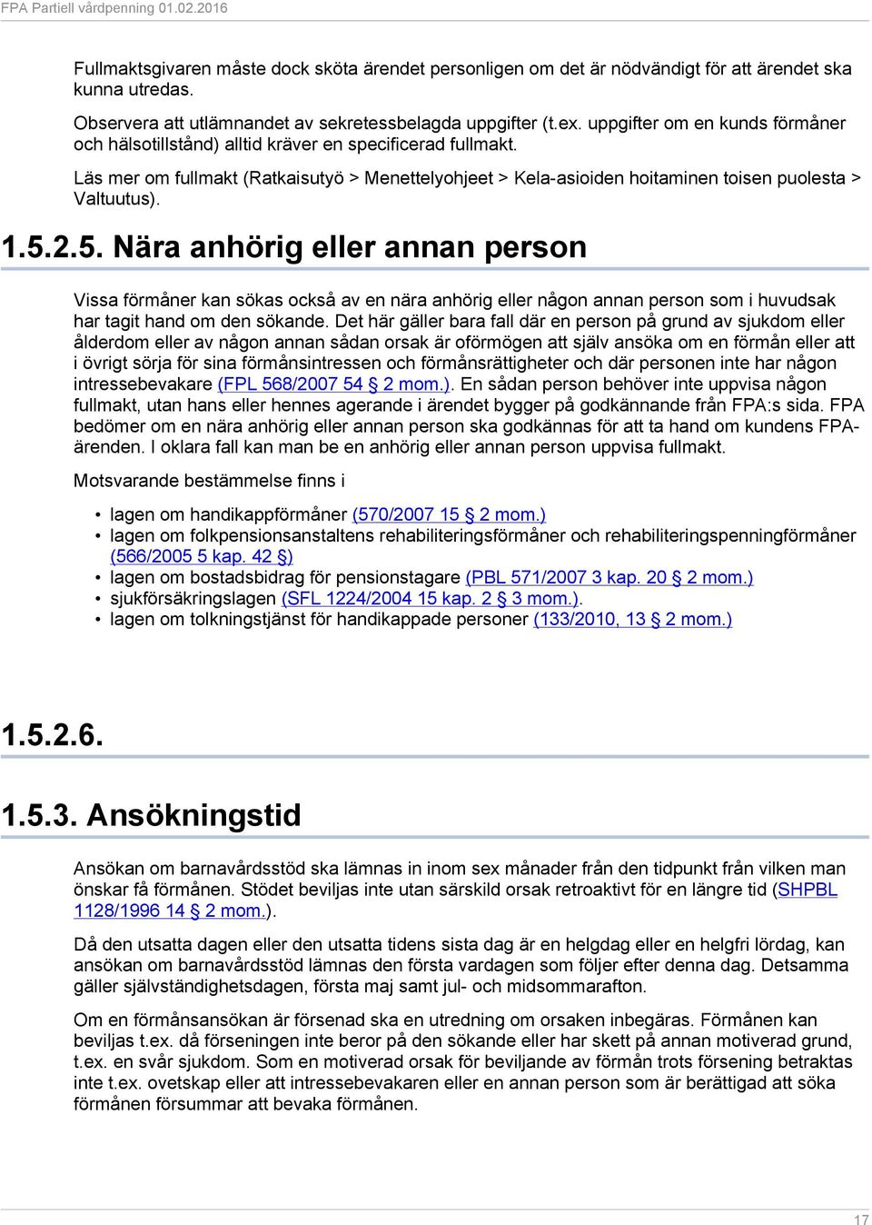 1.5.2.5. Nära anhörig eller annan person Vissa förmåner kan sökas också av en nära anhörig eller någon annan person som i huvudsak har tagit hand om den sökande.