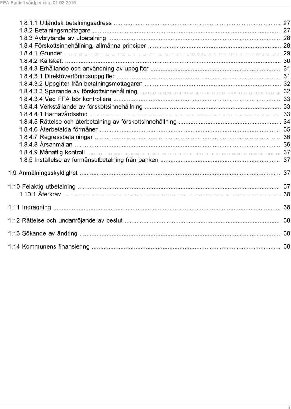 .. 32 1.8.4.3.4 Vad FPA bör kontrollera... 33 1.8.4.4 Verkställande av förskottsinnehållning... 33 1.8.4.4.1 Barnavårdsstöd... 33 1.8.4.5 Rättelse och återbetalning av förskottsinnehållning... 34 1.8.4.6 Återbetalda förmåner.