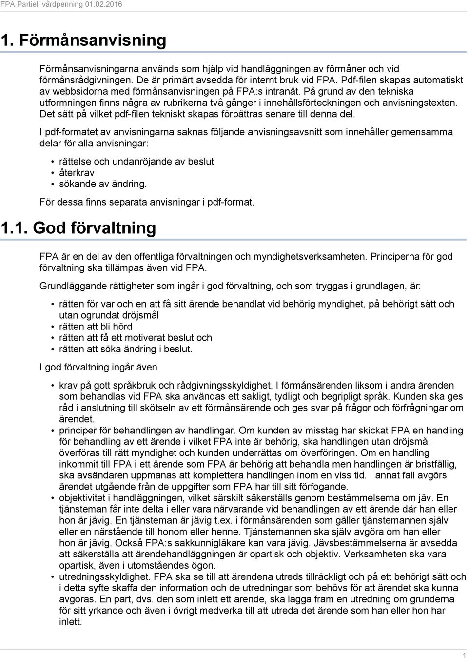 På grund av den tekniska utformningen finns några av rubrikerna två gånger i innehållsförteckningen och anvisningstexten. Det sätt på vilket pdf-filen tekniskt skapas förbättras senare till denna del.