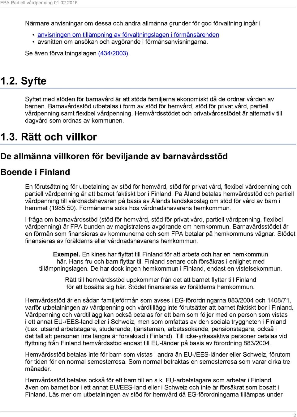 Barnavårdsstöd utbetalas i form av stöd för hemvård, stöd för privat vård, partiell vårdpenning samt flexibel vårdpenning.