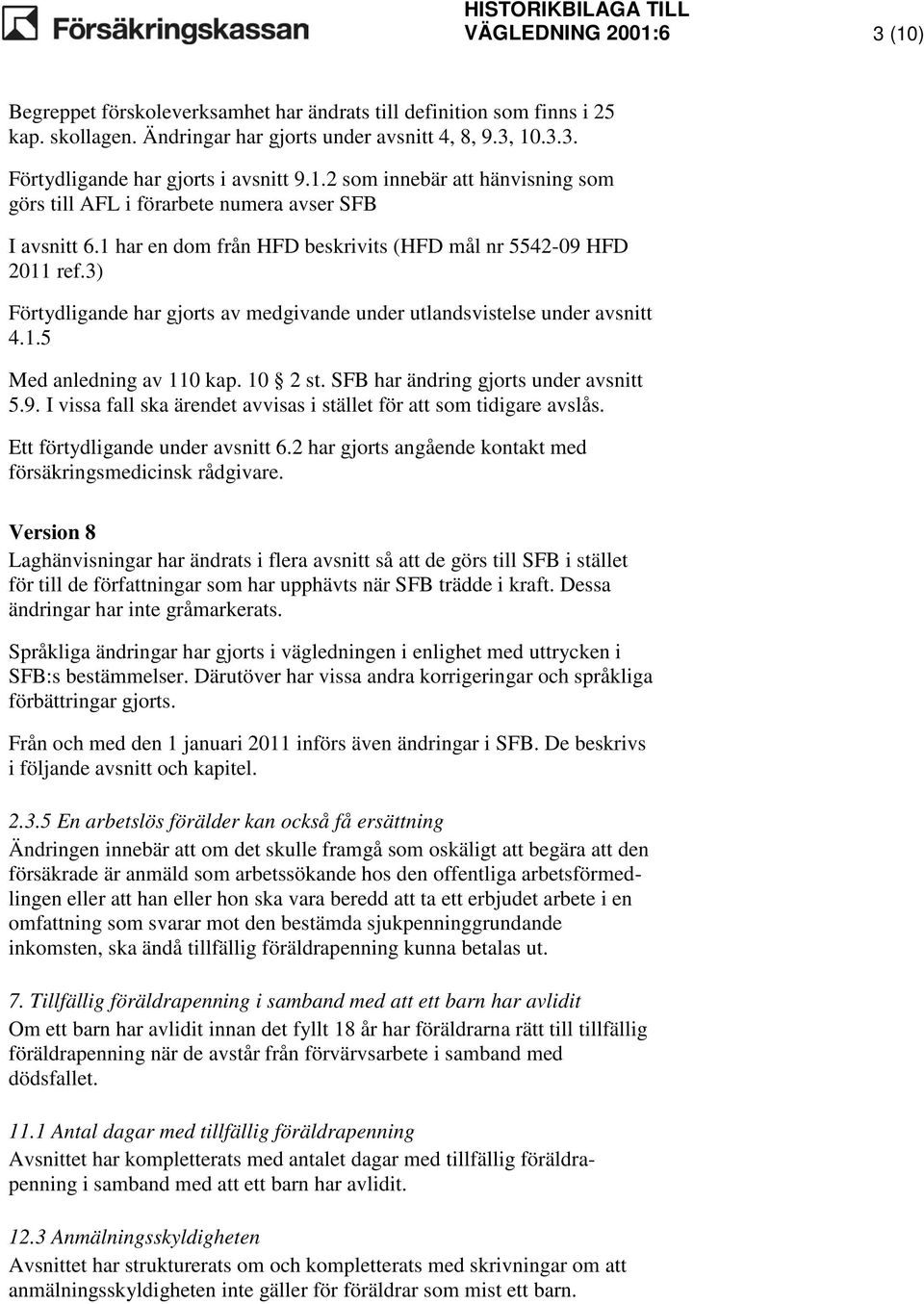 3) Förtydligande har gjorts av medgivande under utlandsvistelse under avsnitt 4.1.5 Med anledning av 110 kap. 10 2 st. SFB har ändring gjorts under avsnitt 5.9.