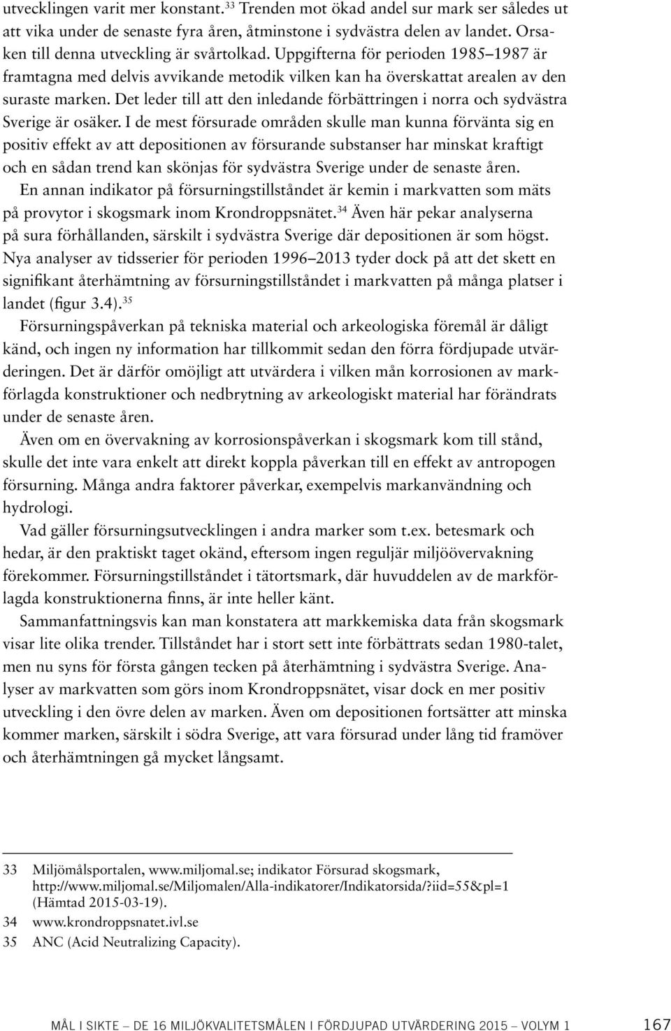 Det leder till att den inledande förbättringen i norra och sydvästra Sverige är osäker.
