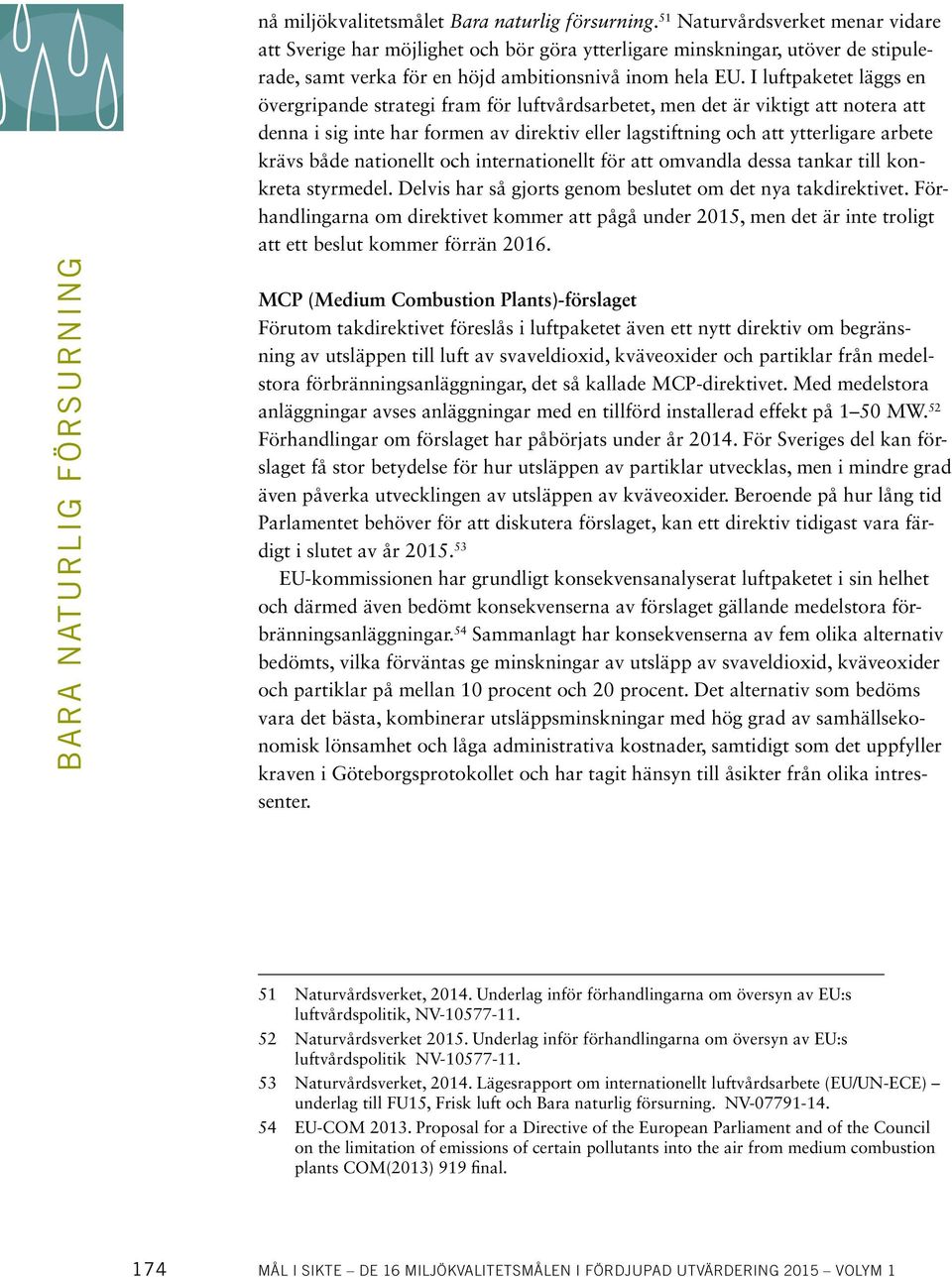 I luftpaketet läggs en övergripande strategi fram för luftvårdsarbetet, men det är viktigt att notera att denna i sig inte har formen av direktiv eller lagstiftning och att ytterligare arbete krävs