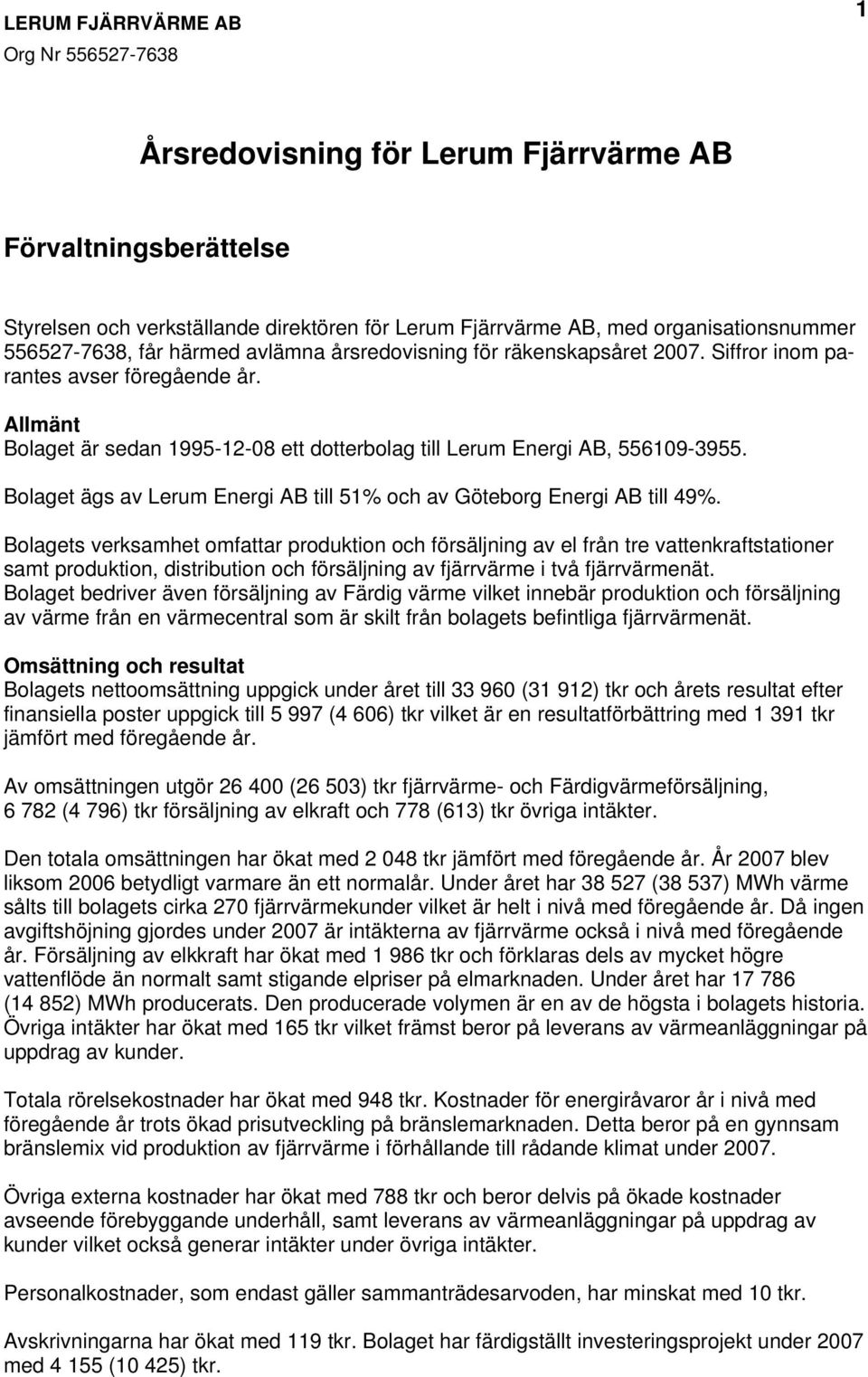 Bolaget ägs av Lerum Energi AB till 51% och av Göteborg Energi AB till 49%.