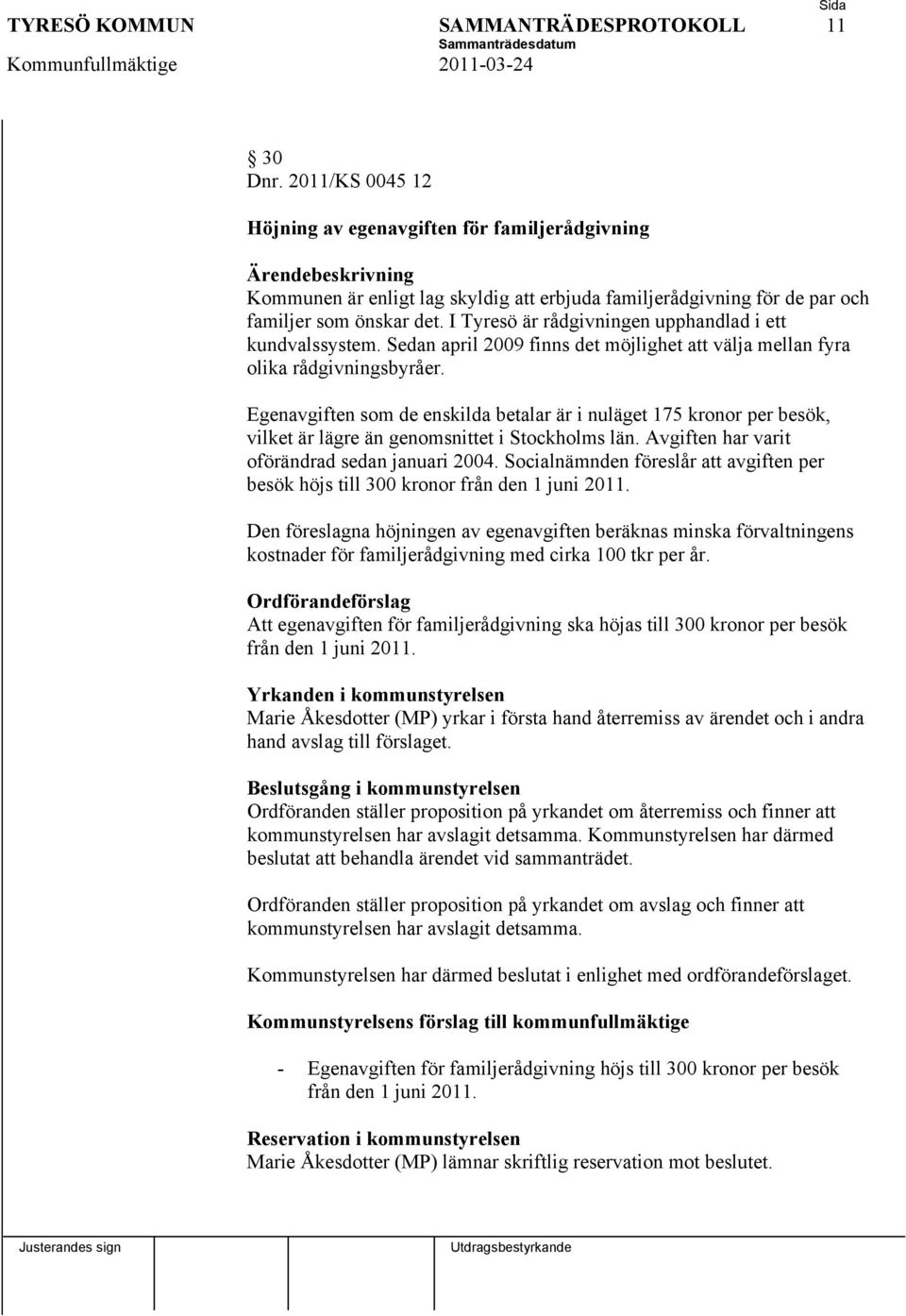 I Tyresö är rådgivningen upphandlad i ett kundvalssystem. Sedan april 2009 finns det möjlighet att välja mellan fyra olika rådgivningsbyråer.