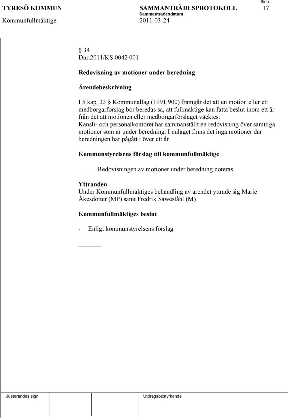 väcktes. Kansli- och personalkontoret har sammanställt en redovisning över samtliga motioner som är under beredning.