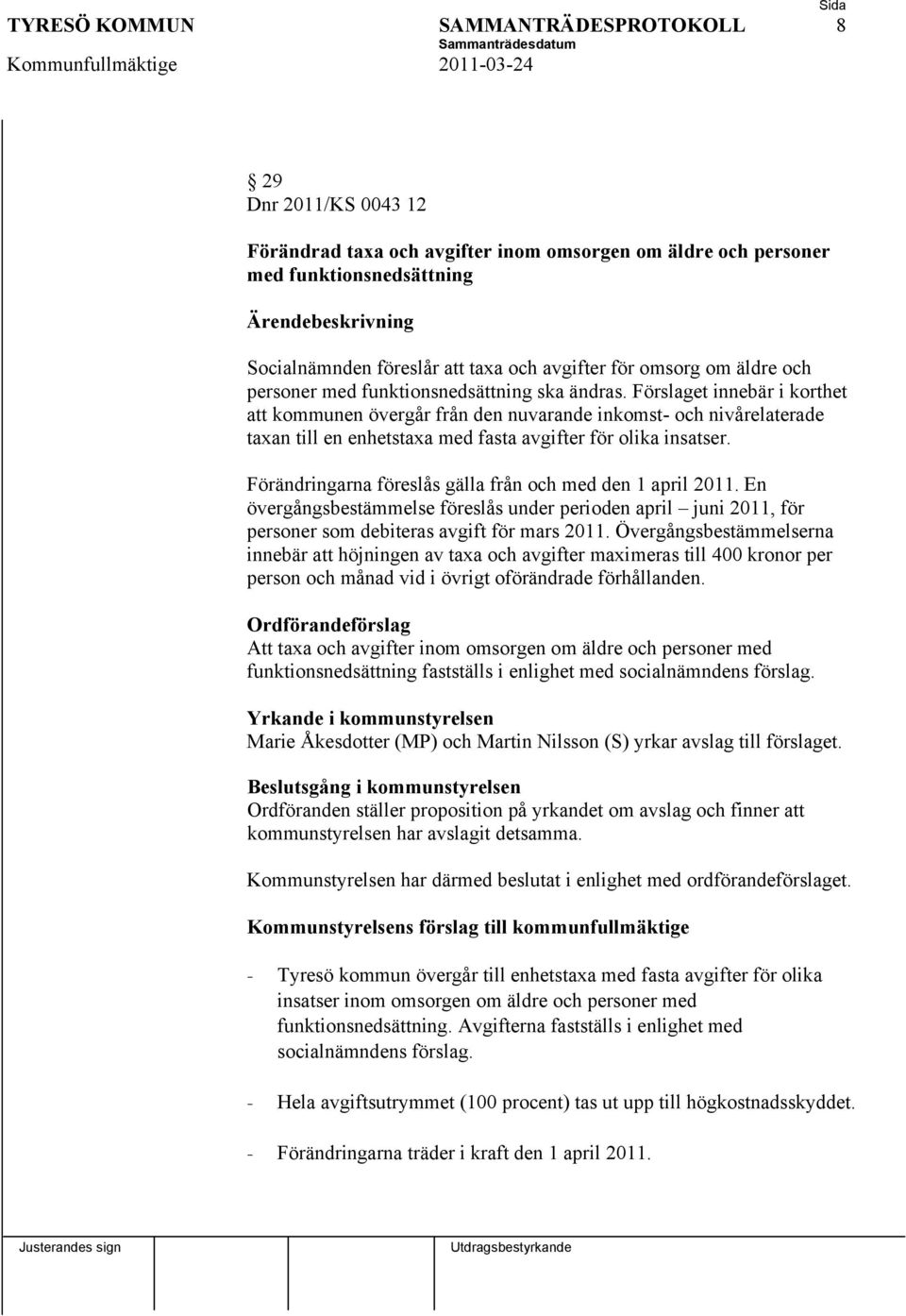 Förslaget innebär i korthet att kommunen övergår från den nuvarande inkomst- och nivårelaterade taxan till en enhetstaxa med fasta avgifter för olika insatser.