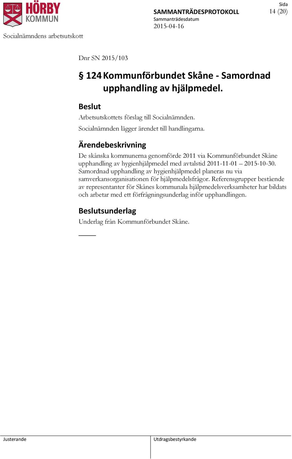 Ärendebeskrivning De skånska kommunerna genomförde 2011 via Kommunförbundet Skåne upphandling av hygienhjälpmedel med avtalstid 2011-11-01 2015-10-30.