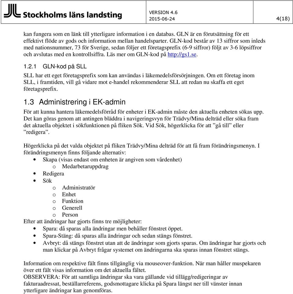 Läs mer om GLN-kod på http://gs1.se. 1.2.1 GLN-kod på SLL SLL har ett eget företagsprefix som kan användas i läkemedelsförsörjningen.