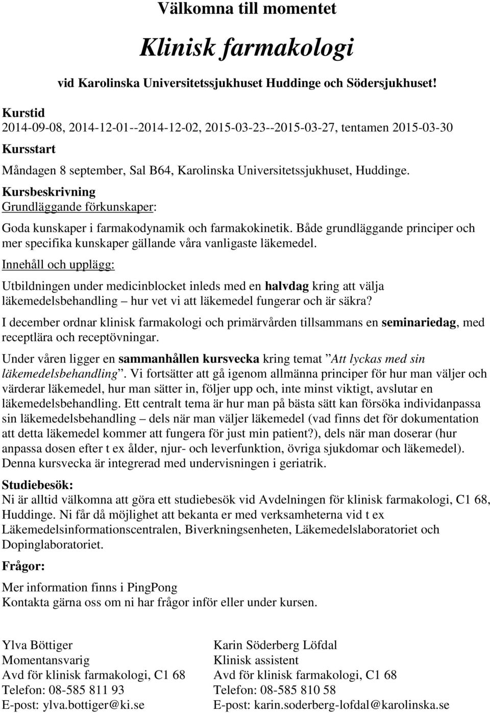 Kursbeskrivning Grundläggande förkunskaper: Goda kunskaper i farmakodynamik och farmakokinetik. Både grundläggande principer och mer specifika kunskaper gällande våra vanligaste läkemedel.