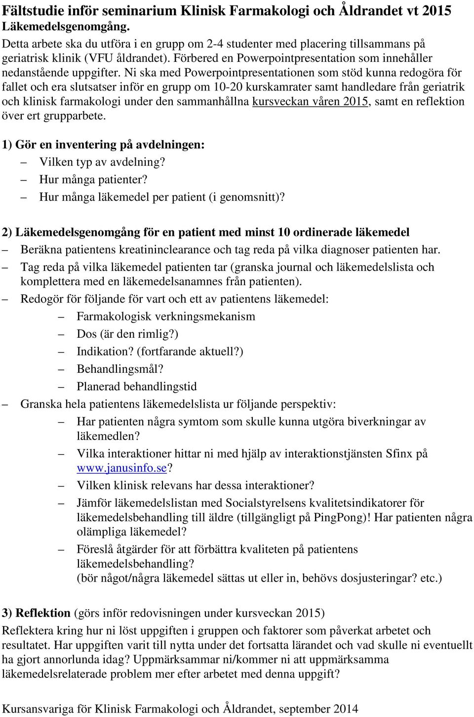 Ni ska med Powerpointpresentationen som stöd kunna redogöra för fallet och era slutsatser inför en grupp om 10-20 kurskamrater samt handledare från geriatrik och klinisk farmakologi under den
