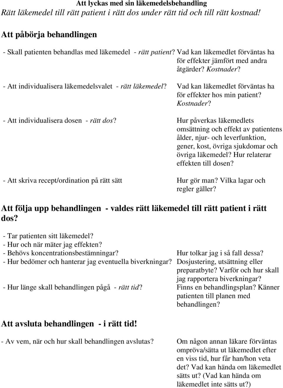 - Att individualisera läkemedelsvalet - rätt läkemedel? Vad kan läkemedlet förväntas ha för effekter hos min patient? Kostnader? - Att individualisera dosen - rätt dos?