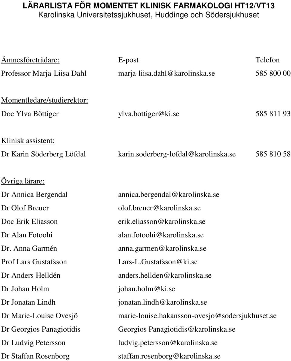 se 585 810 58 Övriga lärare: Dr Annica Bergendal Dr Olof Breuer Doc Erik Eliasson Dr Alan Fotoohi Dr.