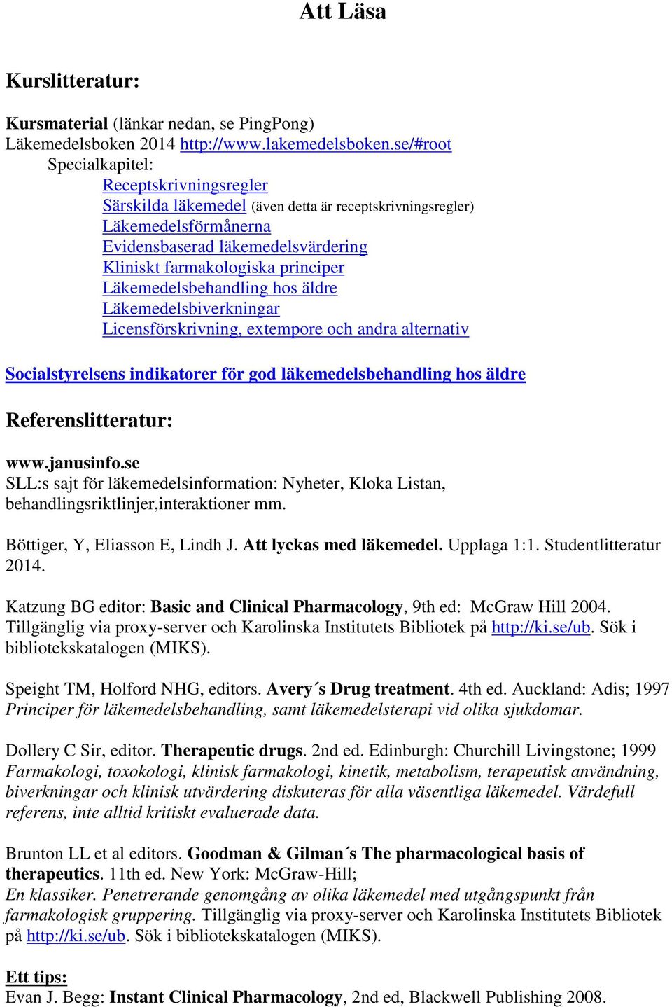 Läkemedelsbehandling hos äldre Läkemedelsbiverkningar Licensförskrivning, extempore och andra alternativ Socialstyrelsens indikatorer för god läkemedelsbehandling hos äldre Referenslitteratur: www.