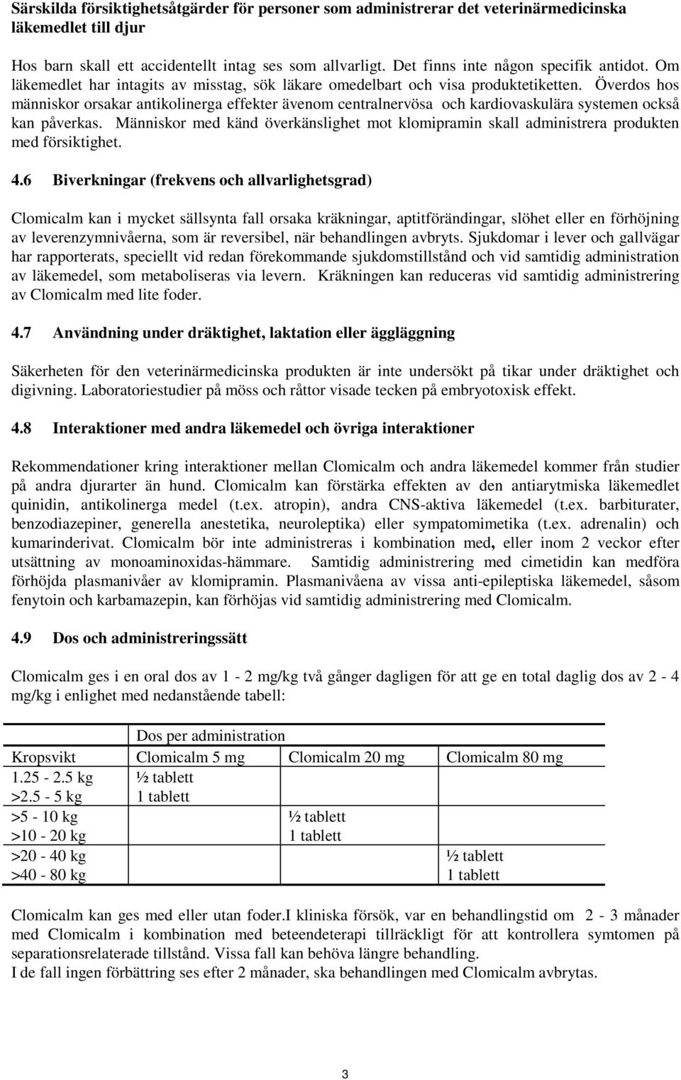 Överdos hos människor orsakar antikolinerga effekter ävenom centralnervösa och kardiovaskulära systemen också kan påverkas.