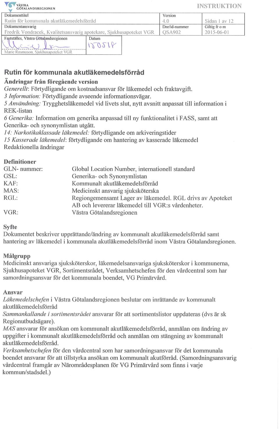 0 Dm/id-nummer QSA902 Sidan I av 12 Gi ltig from 20 15-06-01 Rutin för kommunala akutläkemedelsförråd Ändringar från föregående version Generellt: Förtydligande om kostnadsansvar för läkemedel och