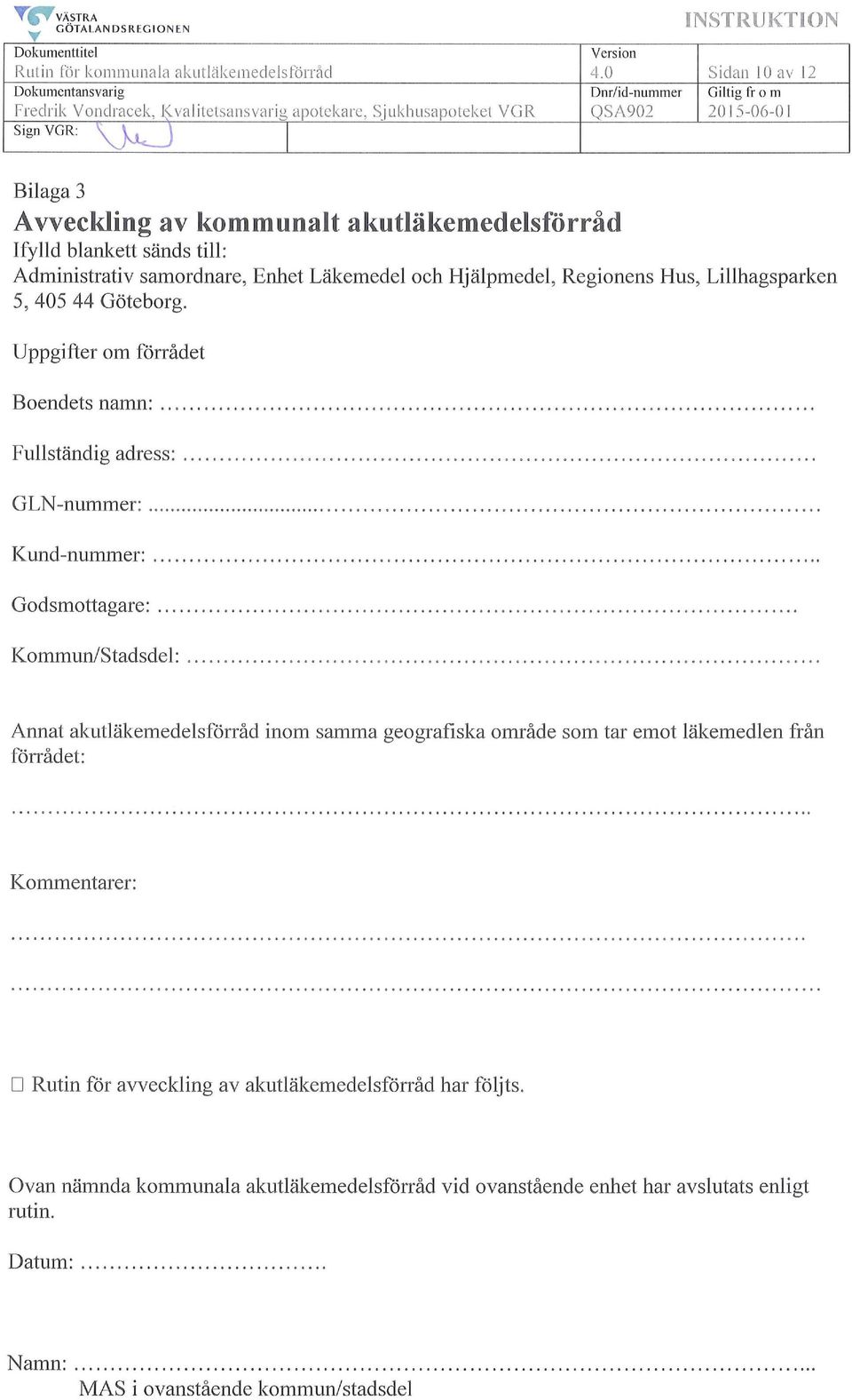 Lillhagsparken 5, 405 44 Göteborg. Uppgifter om förrådet Boendets namn:................ Fullständig adress:.................. GLN-nummer:.... Kund-nummer:.............................. Godsmottagare:.